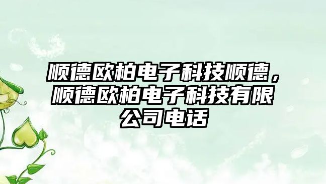 順德歐柏電子科技順德，順德歐柏電子科技有限公司電話