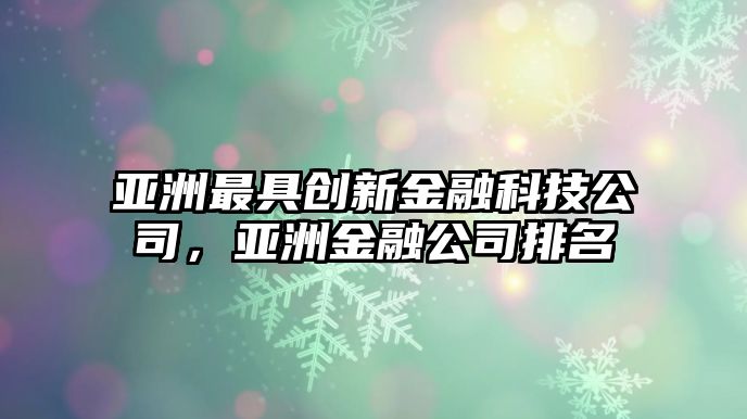 亞洲最具創(chuàng)新金融科技公司，亞洲金融公司排名