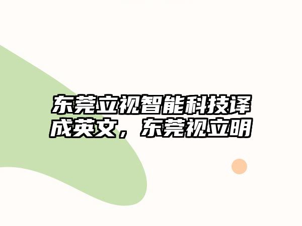 東莞立視智能科技譯成英文，東莞視立明