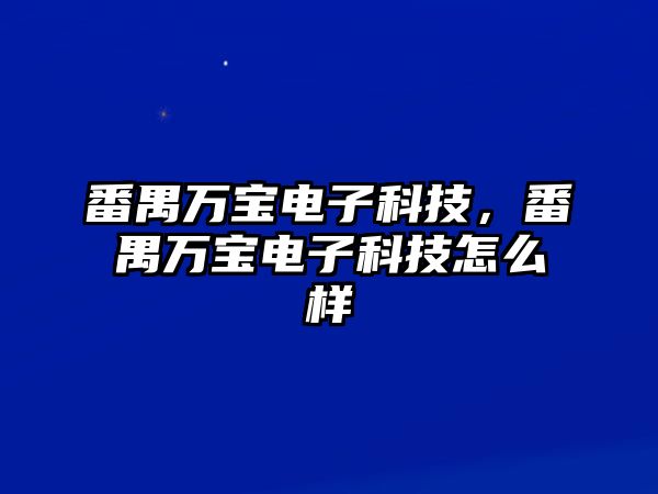 番禺萬寶電子科技，番禺萬寶電子科技怎么樣