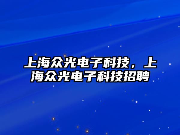 上海眾光電子科技，上海眾光電子科技招聘