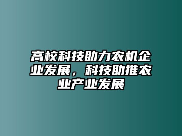 高?？萍贾r(nóng)機(jī)企業(yè)發(fā)展，科技助推農(nóng)業(yè)產(chǎn)業(yè)發(fā)展