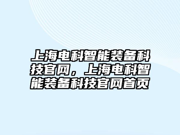 上海電科智能裝備科技官網(wǎng)，上海電科智能裝備科技官網(wǎng)首頁