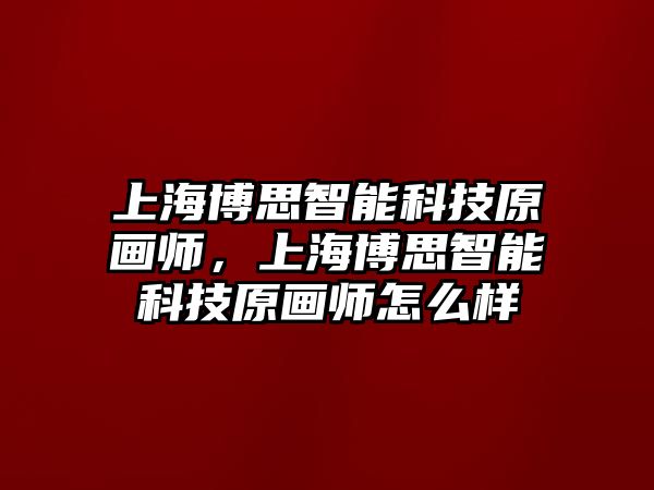 上海博思智能科技原畫師，上海博思智能科技原畫師怎么樣