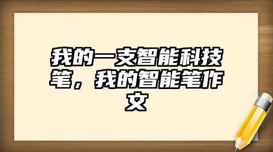 我的一支智能科技筆，我的智能筆作文