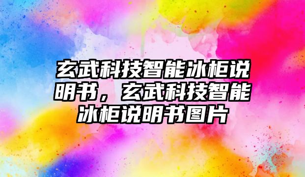 玄武科技智能冰柜說(shuō)明書，玄武科技智能冰柜說(shuō)明書圖片