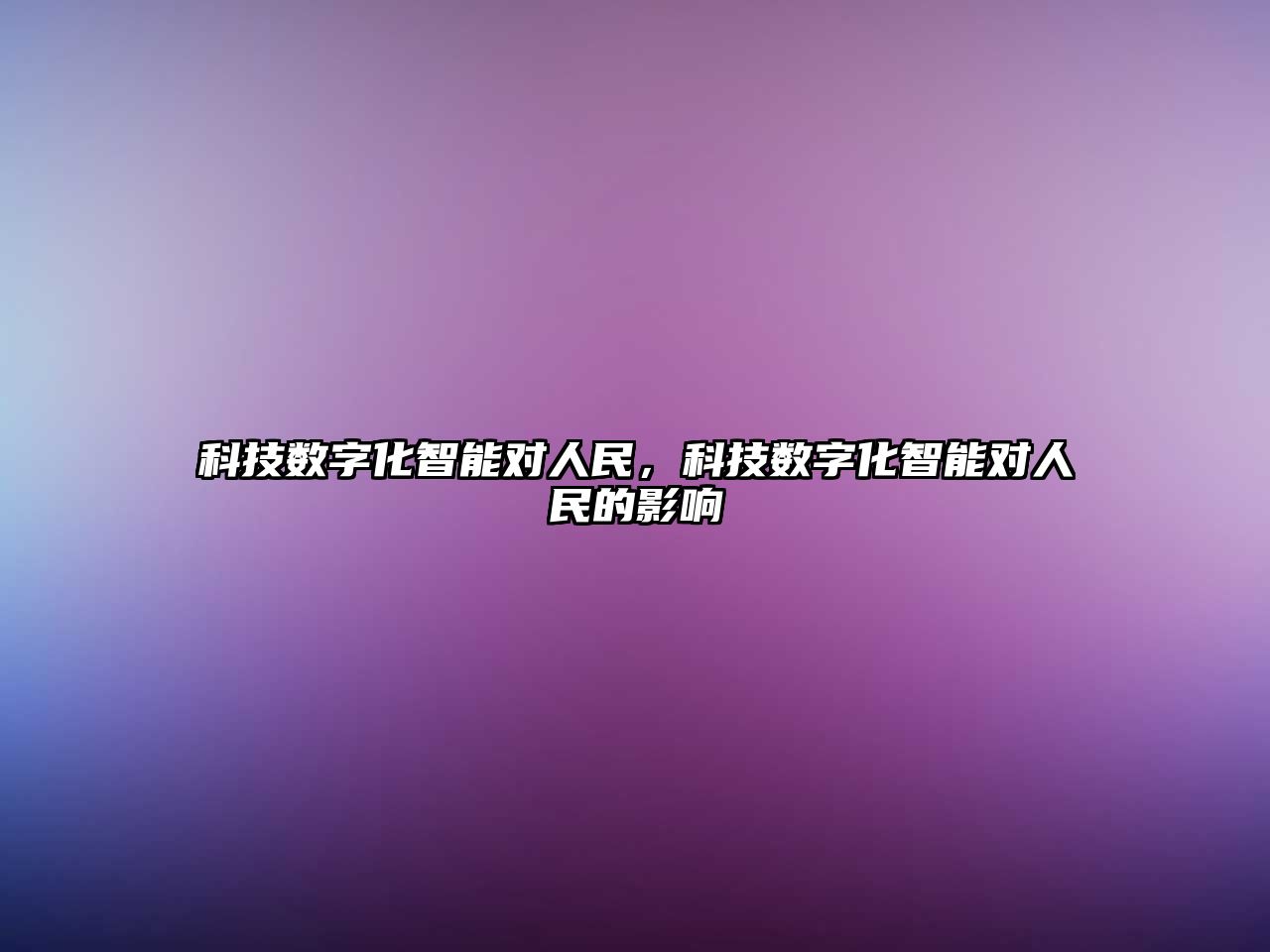 科技數(shù)字化智能對人民，科技數(shù)字化智能對人民的影響