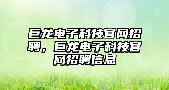 巨龍電子科技官網(wǎng)招聘，巨龍電子科技官網(wǎng)招聘信息