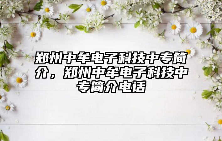 鄭州中牟電子科技中專簡(jiǎn)介，鄭州中牟電子科技中專簡(jiǎn)介電話