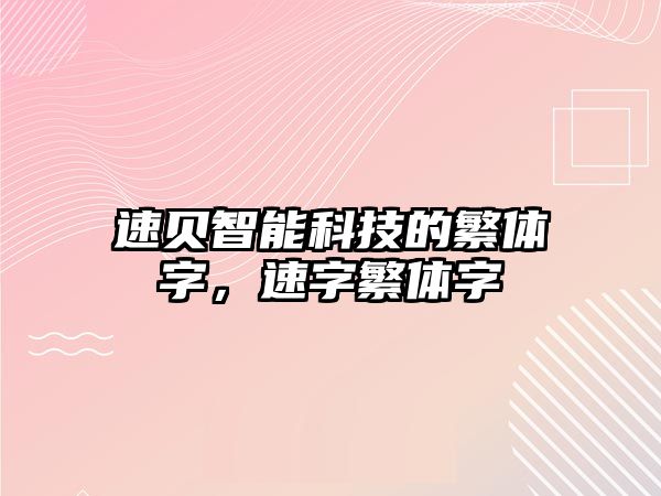 速貝智能科技的繁體字，速字繁體字