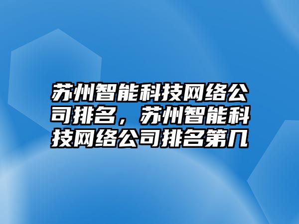 蘇州智能科技網(wǎng)絡(luò)公司排名，蘇州智能科技網(wǎng)絡(luò)公司排名第幾