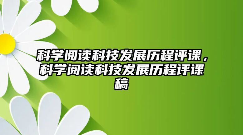 科學閱讀科技發(fā)展歷程評課，科學閱讀科技發(fā)展歷程評課稿