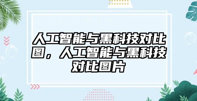 人工智能與黑科技對(duì)比圖，人工智能與黑科技對(duì)比圖片