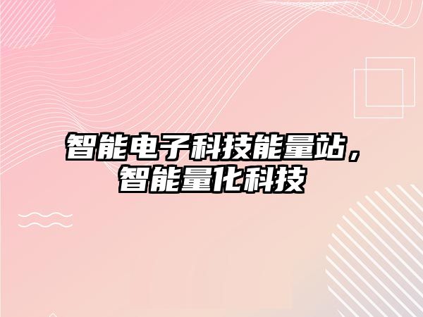 智能電子科技能量站，智能量化科技