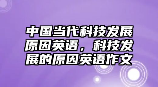 中國當代科技發(fā)展原因英語，科技發(fā)展的原因英語作文