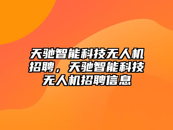 天馳智能科技無人機招聘，天馳智能科技無人機招聘信息