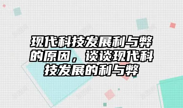 現(xiàn)代科技發(fā)展利與弊的原因，談?wù)劕F(xiàn)代科技發(fā)展的利與弊