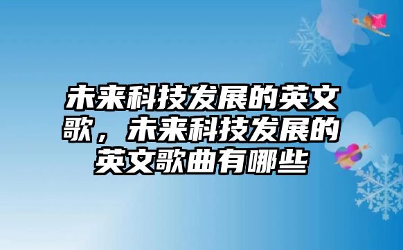 未來科技發(fā)展的英文歌，未來科技發(fā)展的英文歌曲有哪些