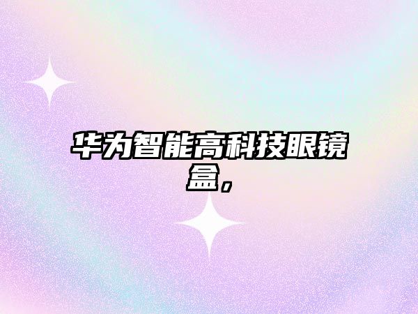 華為智能高科技眼鏡盒，