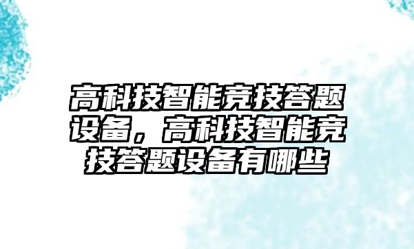 高科技智能競(jìng)技答題設(shè)備，高科技智能競(jìng)技答題設(shè)備有哪些