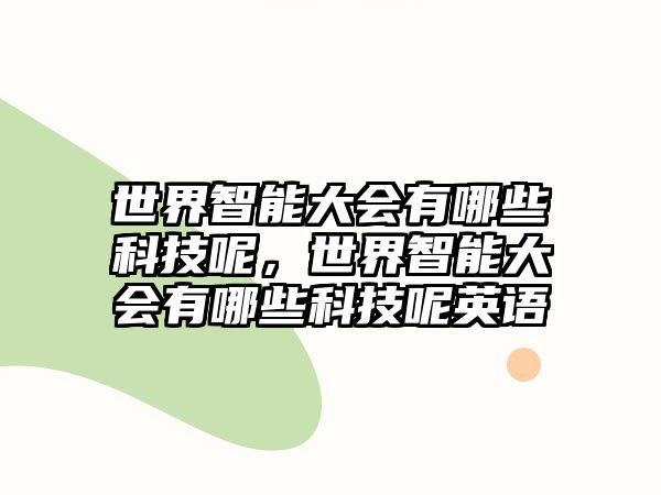 世界智能大會(huì)有哪些科技呢，世界智能大會(huì)有哪些科技呢英語(yǔ)