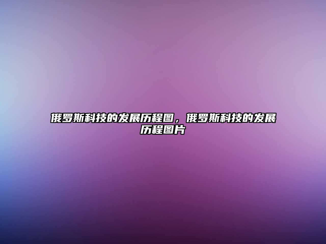 俄羅斯科技的發(fā)展歷程圖，俄羅斯科技的發(fā)展歷程圖片