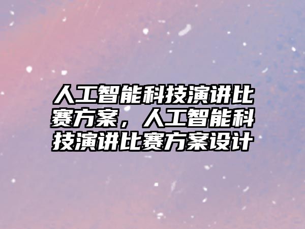 人工智能科技演講比賽方案，人工智能科技演講比賽方案設(shè)計