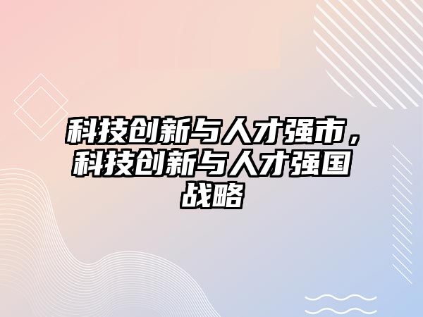 科技創(chuàng)新與人才強(qiáng)市，科技創(chuàng)新與人才強(qiáng)國戰(zhàn)略