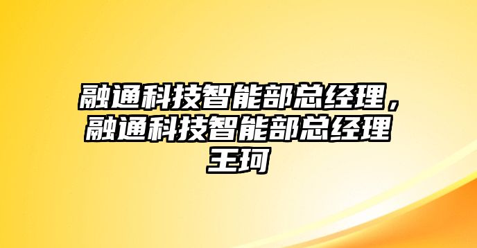 融通科技智能部總經(jīng)理，融通科技智能部總經(jīng)理王珂