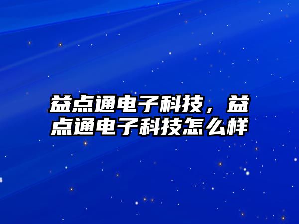 益點通電子科技，益點通電子科技怎么樣