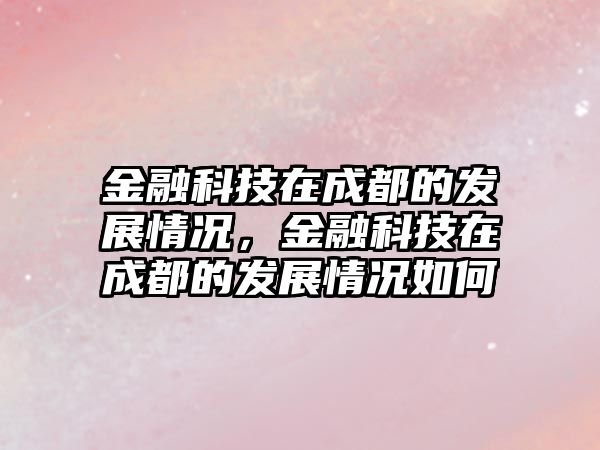 金融科技在成都的發(fā)展情況，金融科技在成都的發(fā)展情況如何