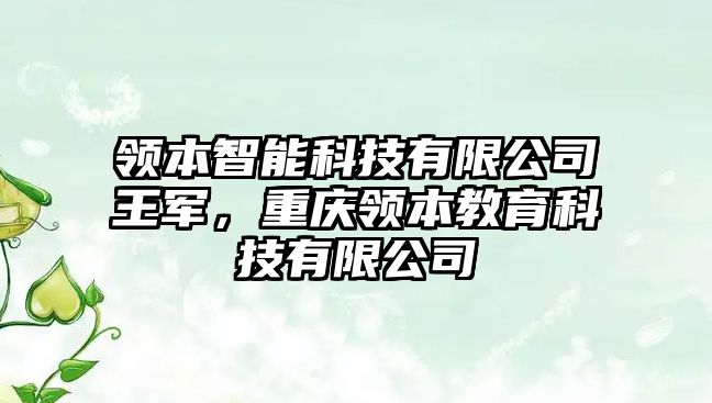 領(lǐng)本智能科技有限公司王軍，重慶領(lǐng)本教育科技有限公司