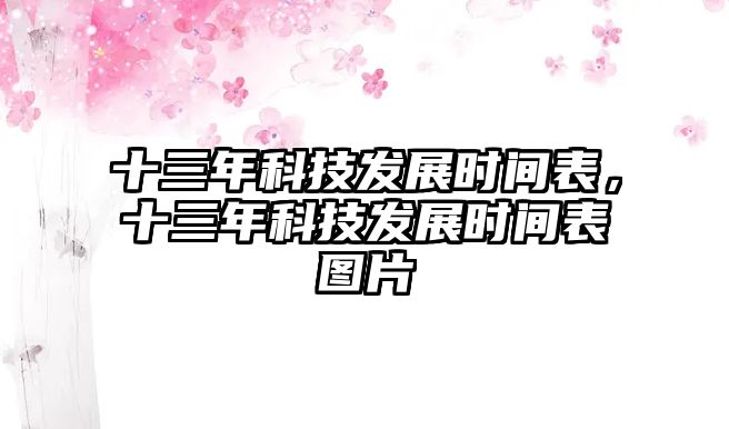 十三年科技發(fā)展時(shí)間表，十三年科技發(fā)展時(shí)間表圖片