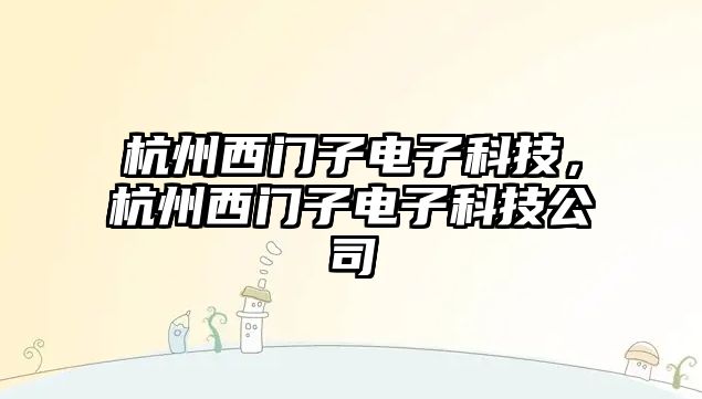 杭州西門子電子科技，杭州西門子電子科技公司