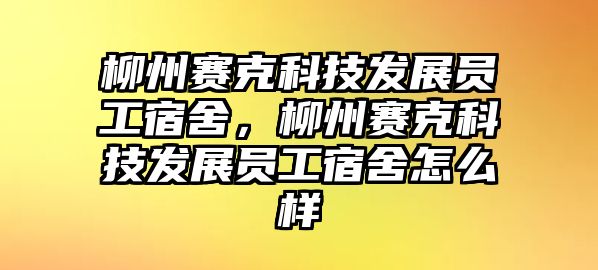 柳州賽克科技發(fā)展員工宿舍，柳州賽克科技發(fā)展員工宿舍怎么樣