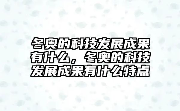 冬奧的科技發(fā)展成果有什么，冬奧的科技發(fā)展成果有什么特點