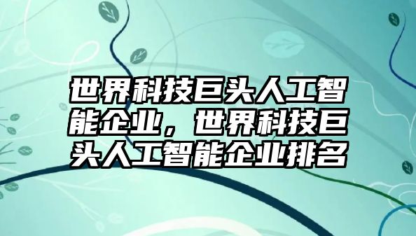 世界科技巨頭人工智能企業(yè)，世界科技巨頭人工智能企業(yè)排名