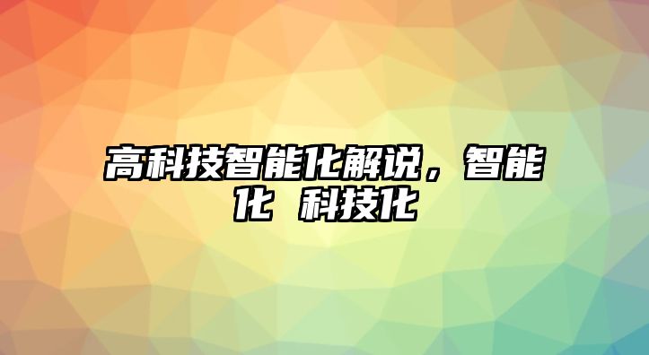 高科技智能化解說，智能化 科技化