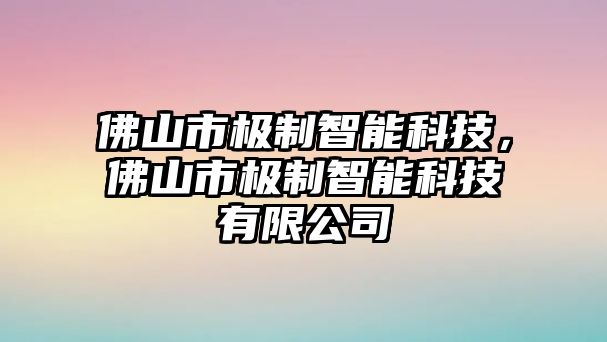 佛山市極制智能科技，佛山市極制智能科技有限公司