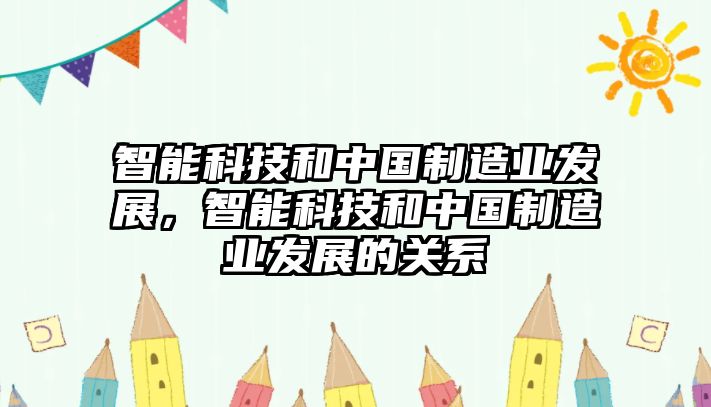 智能科技和中國制造業(yè)發(fā)展，智能科技和中國制造業(yè)發(fā)展的關系