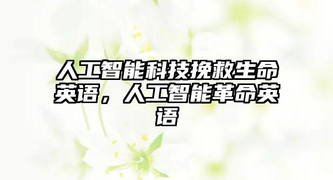 人工智能科技挽救生命英語，人工智能革命英語