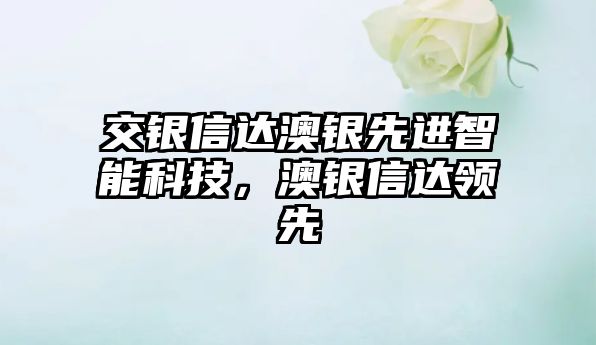 交銀信達澳銀先進智能科技，澳銀信達領先