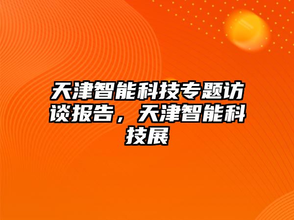 天津智能科技專題訪談報告，天津智能科技展