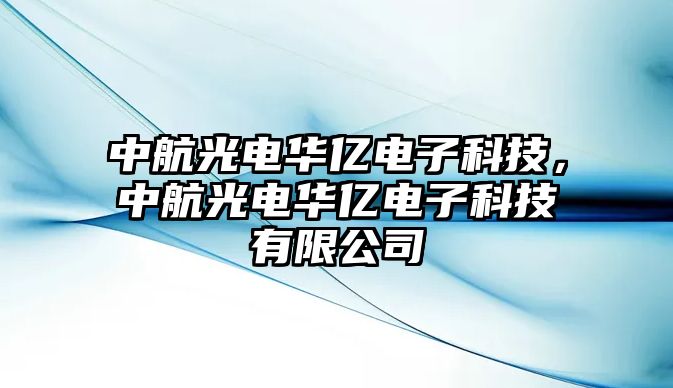 中航光電華億電子科技，中航光電華億電子科技有限公司