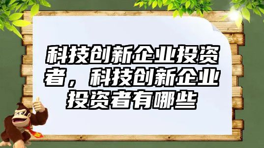 科技創(chuàng)新企業(yè)投資者，科技創(chuàng)新企業(yè)投資者有哪些