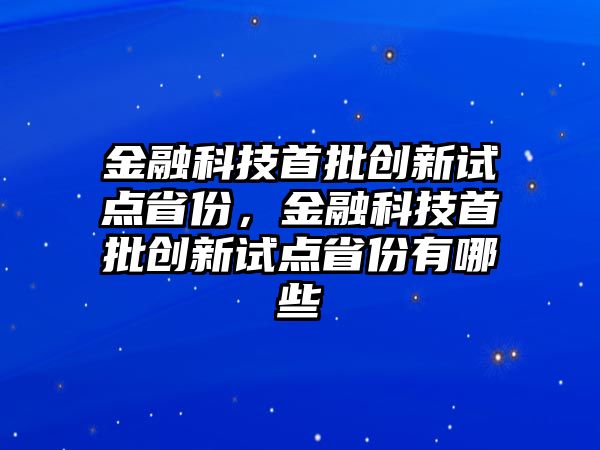 金融科技首批創(chuàng)新試點(diǎn)省份，金融科技首批創(chuàng)新試點(diǎn)省份有哪些