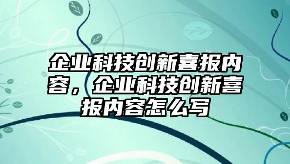 企業(yè)科技創(chuàng)新喜報內(nèi)容，企業(yè)科技創(chuàng)新喜報內(nèi)容怎么寫