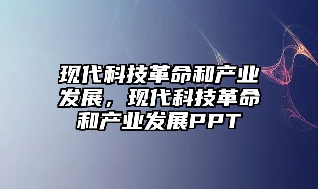 現代科技革命和產業(yè)發(fā)展，現代科技革命和產業(yè)發(fā)展PPT