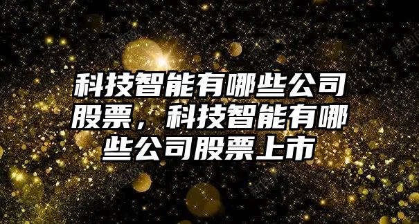 科技智能有哪些公司股票，科技智能有哪些公司股票上市