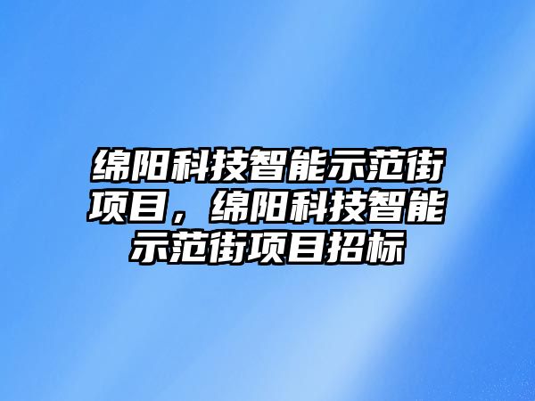 綿陽科技智能示范街項(xiàng)目，綿陽科技智能示范街項(xiàng)目招標(biāo)